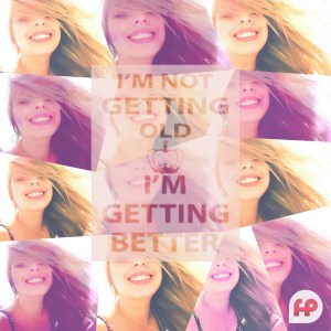 Eu não estou ficando velha, estou ficando melhor! - FP Comunicação e Marketing